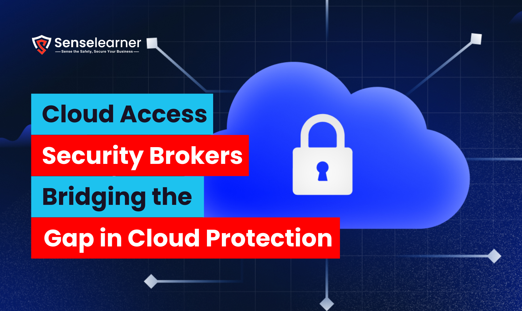 An illustration of cloud security with a blue cloud with a white padlock sign. A dark digital grid with data flow arrows is seen in the background. The wording that appears over the top is "Cloud Access Security Brokers Bridging the Gap in Cloud Protection." The logo and tagline of "Senselearner—Sense the Safety, Secure Your Business" are displayed in the upper-left corner.